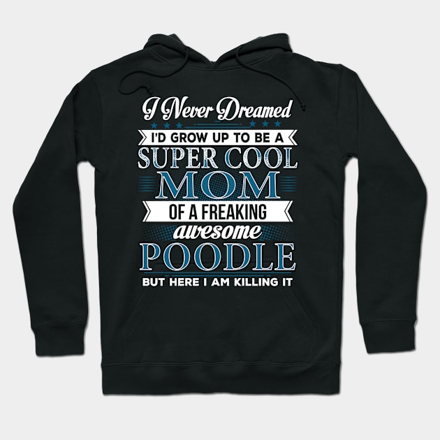 Super Cool Mom Of A Freaking Awesome Poodle Hoodie by Bestdesign